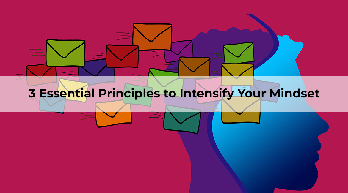 3 Essential Principles to Intensify Your Mindset