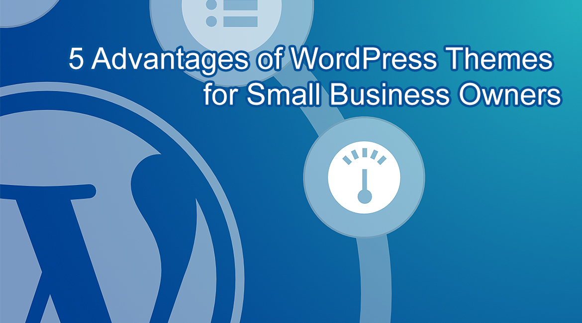 5 Advantages of WordPress Themes for Small Business Owners