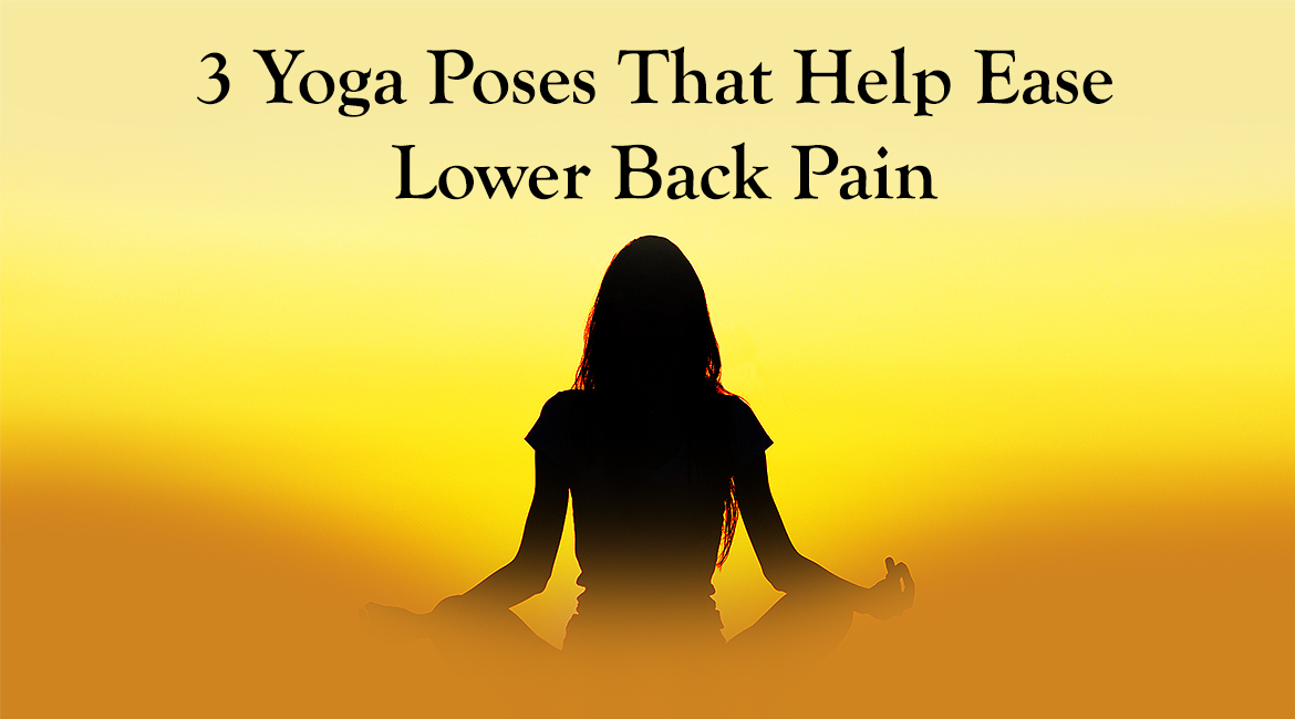 3 Yoga Poses That Help Ease Lower Back Pain