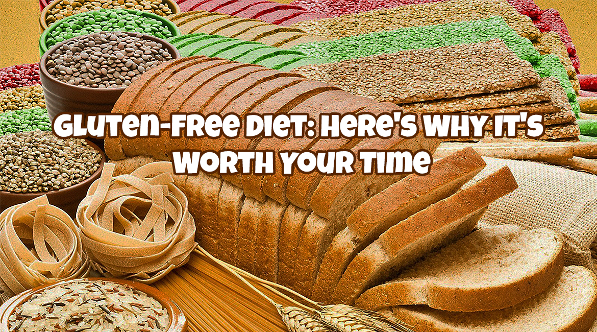Gluten-Free Diet: Here’s Why It’s Worth Your Time
