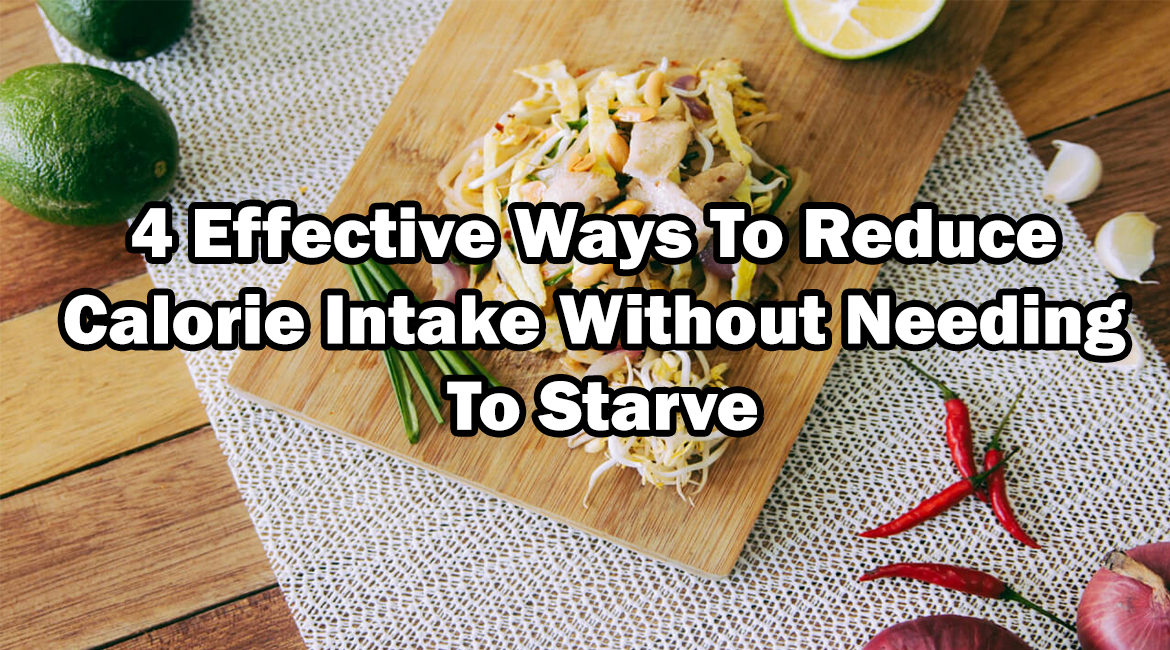 4 Effective Ways To Reduce Calorie Intake Without Needing To Starve