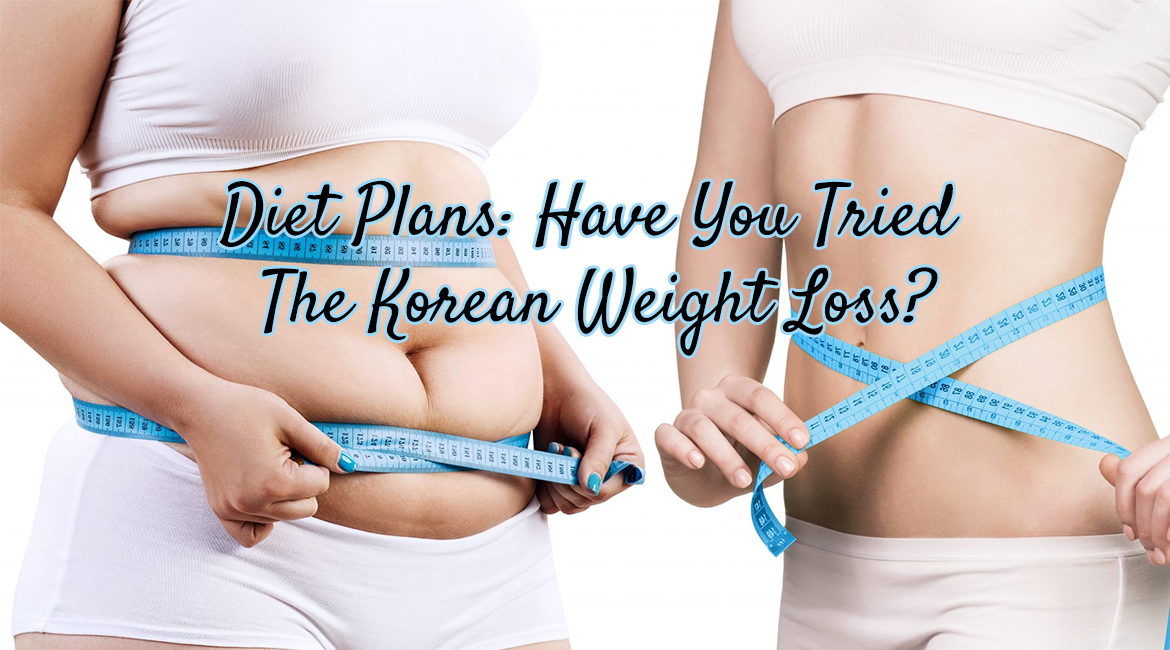 Diet Plans: Have You Tried The Korean Weight Loss?