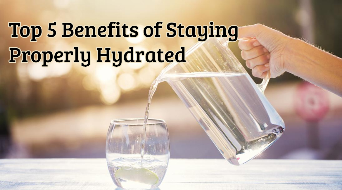 Top 5 Benefits of Staying Properly Hydrated