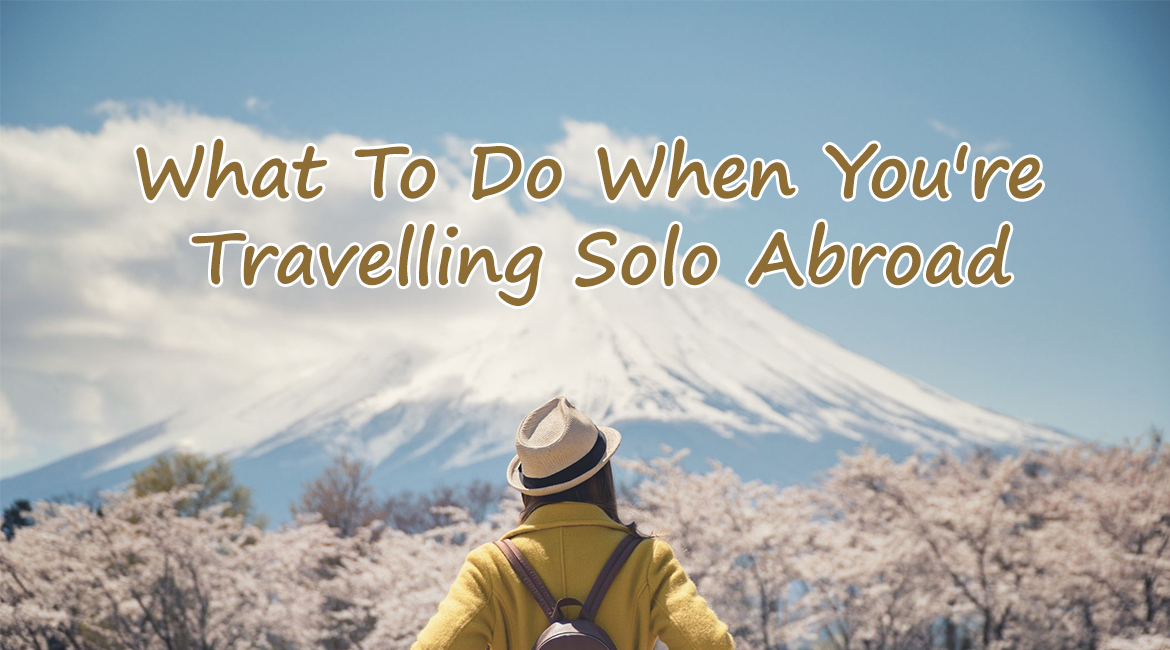 What to Do When You’re Travelling Solo Abroad