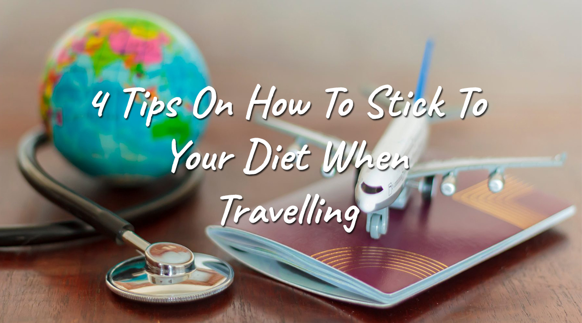 4 Tips On How To Stick To Your Diet When Travelling