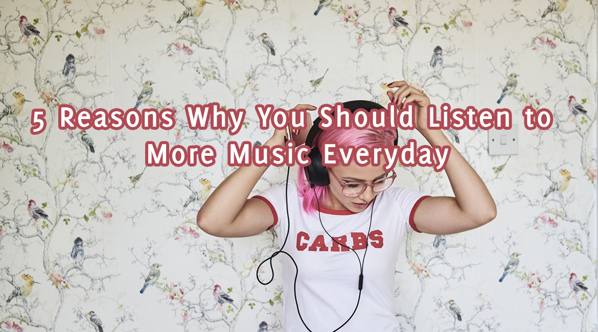 5 Reasons Why You Should Listen to More Music Everyday