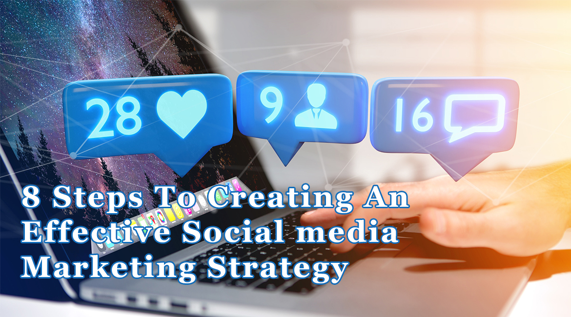 8 Steps To Creating An Effective Social media Marketing Strategy