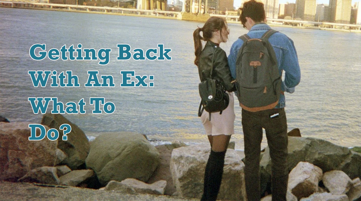 Getting Back With An Ex: What To Do?