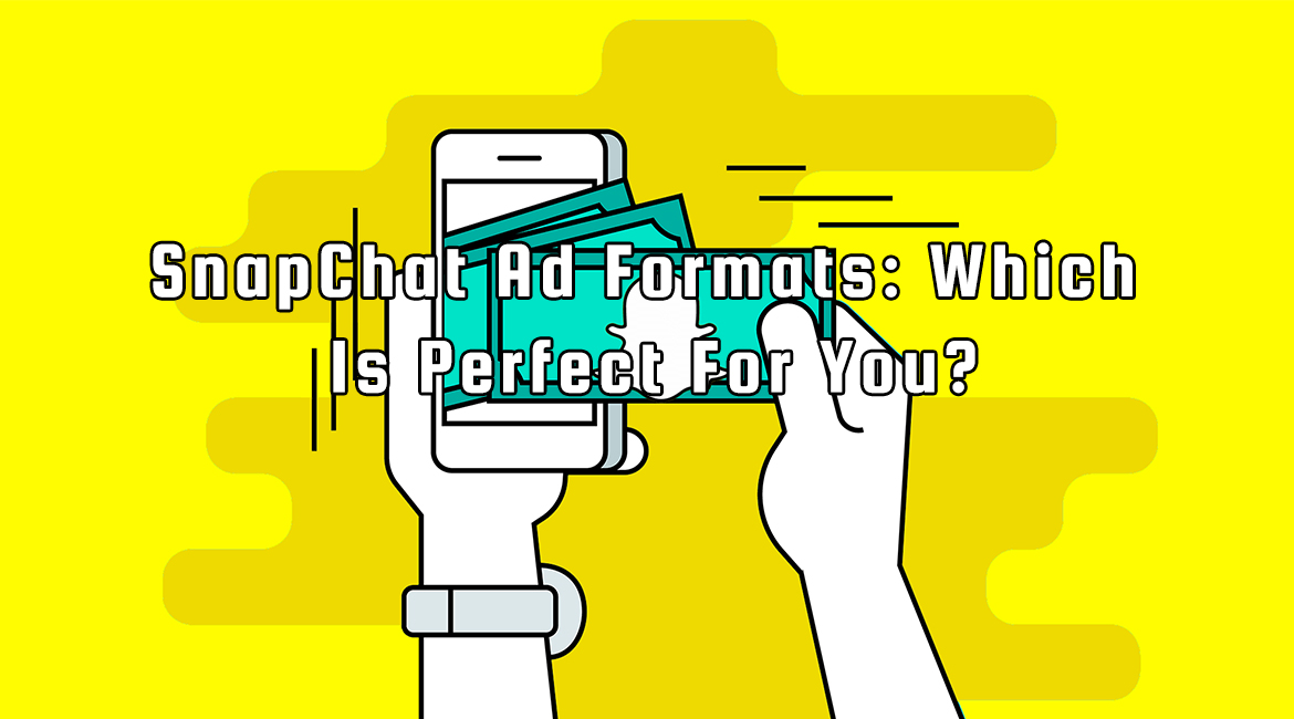 SnapChat Ad Formats: Which Is Perfect For You?