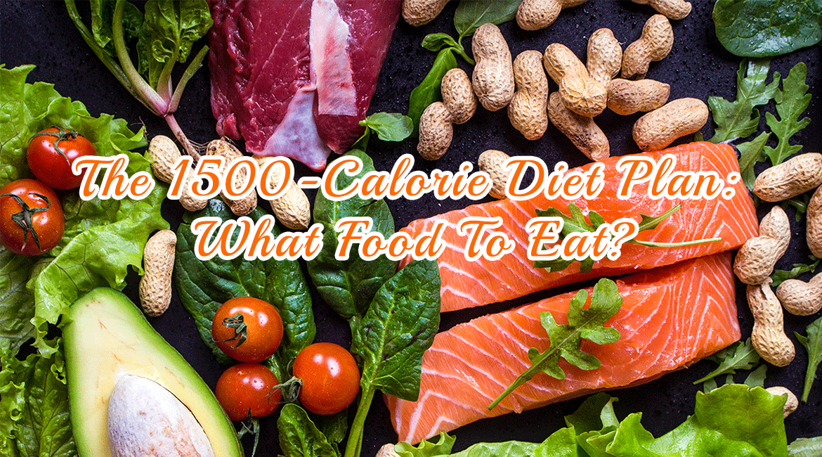 The 1500-Calorie Diet Plan: What Food To Eat?