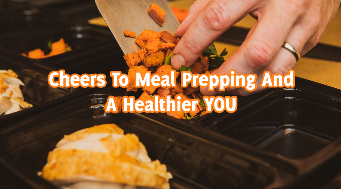 Cheers To Meal Prepping And A Healthier YOU