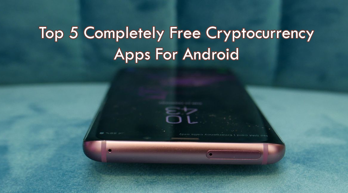 Top 5 Completely Free Cryptocurrency Apps For Android