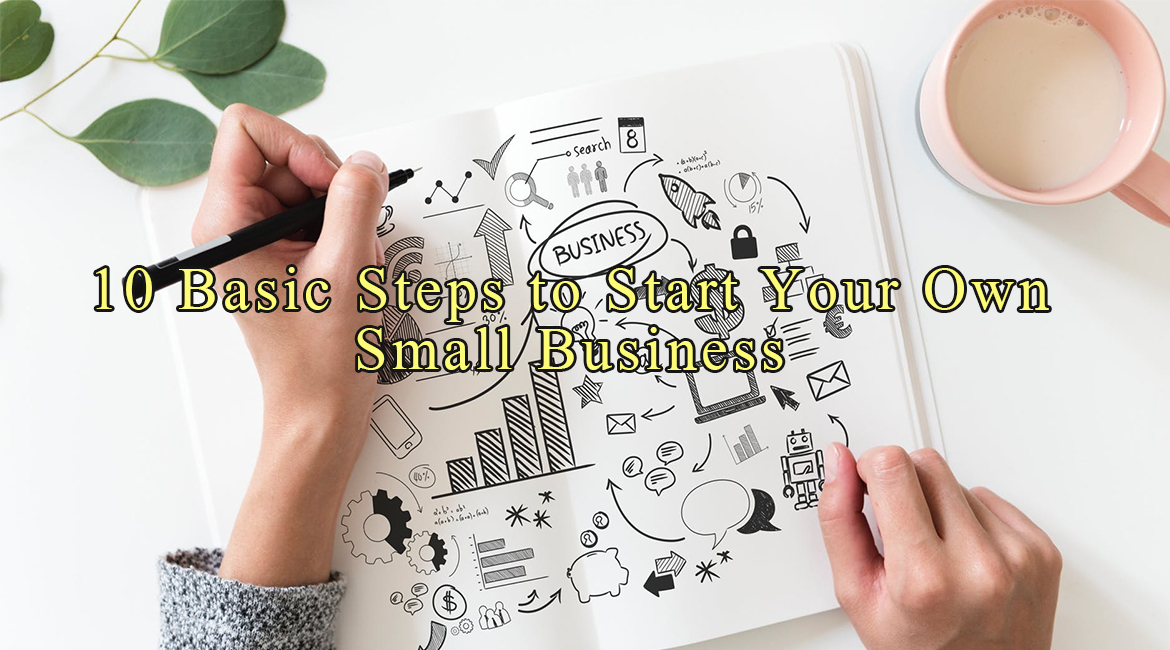 10 Basic Steps to Start Your Own Small Business