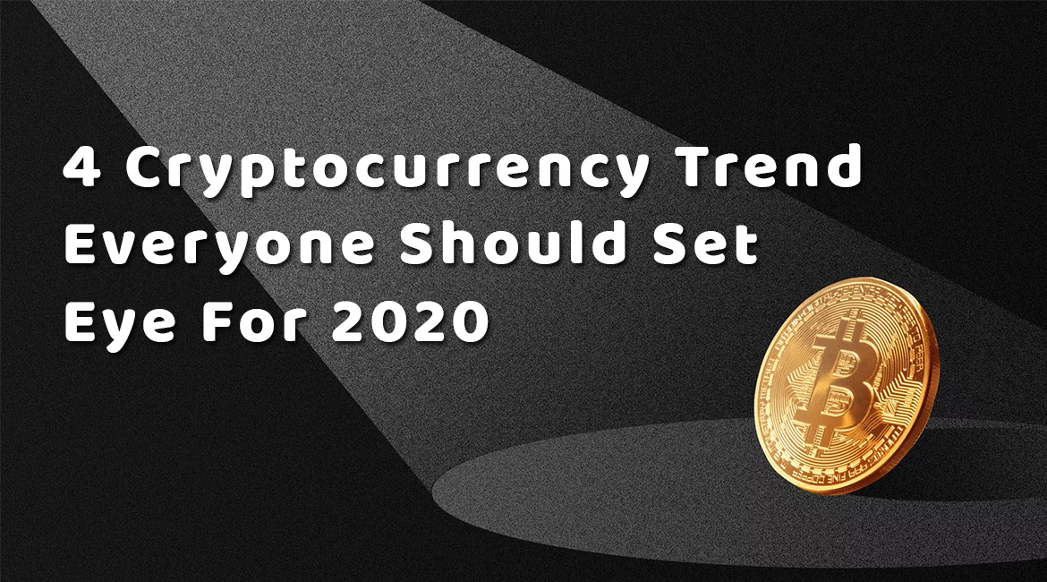 4 Cryptocurrency Trend Everyone Should Set Eye For 2020