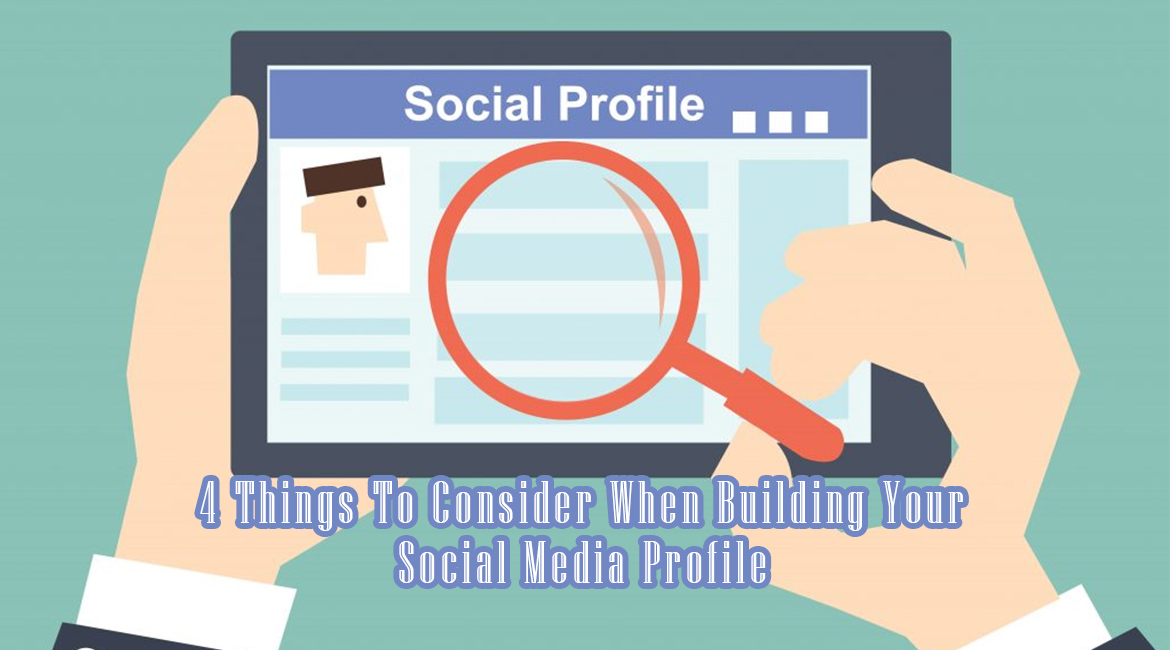 4 Things To Consider When Building Your Social Media Profile