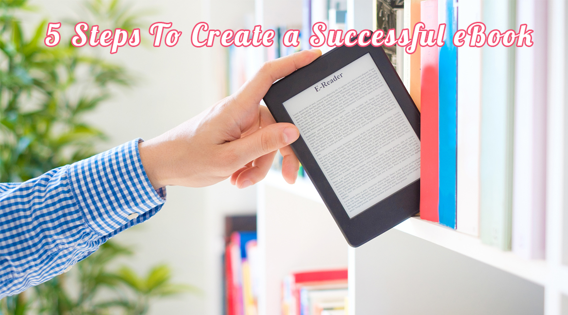 5 Steps To Create a Successful eBook