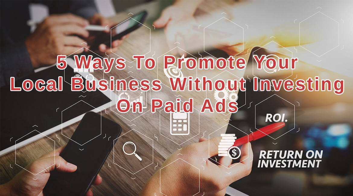 5 Ways To Promote Your Local Business Without Investing On Paid Ads