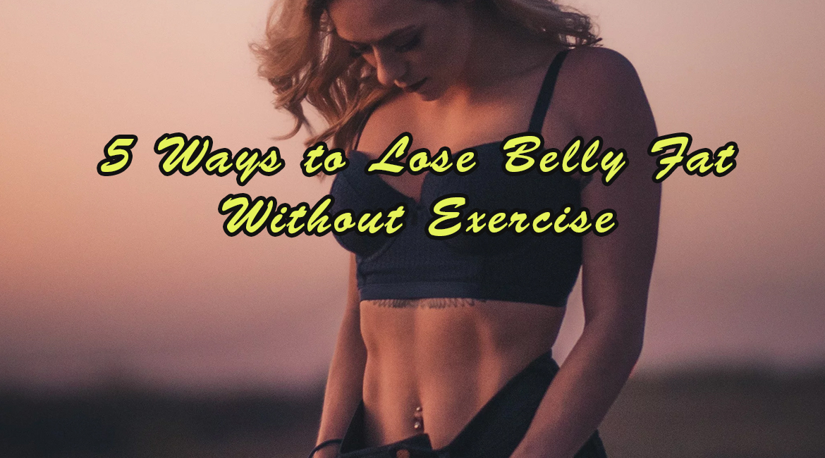 5 Ways to Lose Belly Fat Without Exercise