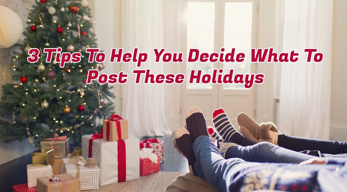 3 Tips To Help You Decide What To Post These Holidays