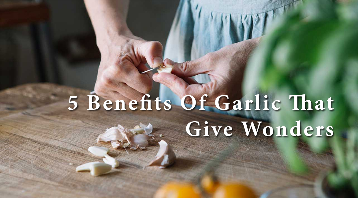 5 Benefits Of Garlic That Give Wonders