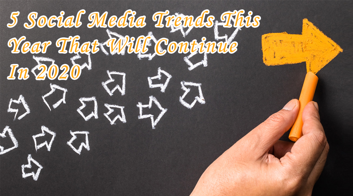 5 Social Media Trends This Year That Will Continue In 2020
