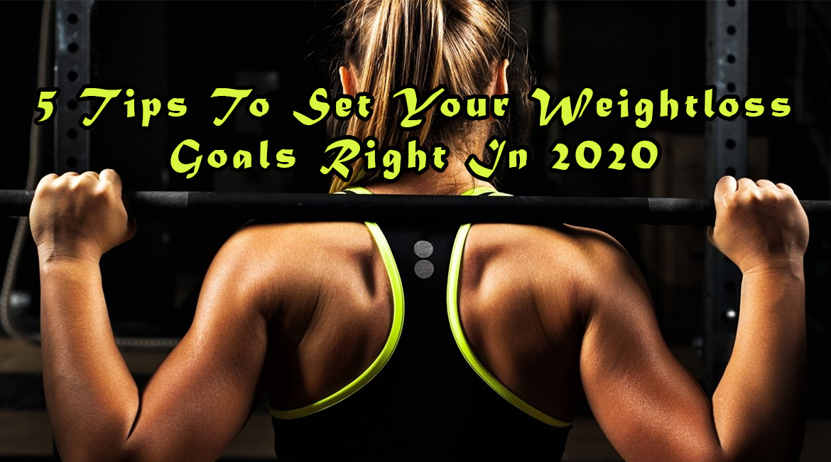 5 Tips To Set Your Weightloss Goals Right In 2020