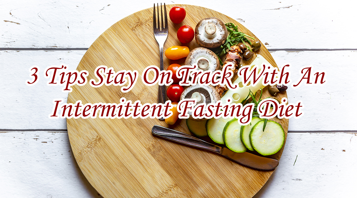 3 Tips Stay On Track With An Intermittent Fasting Diet