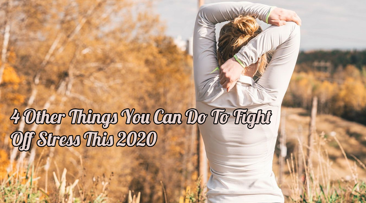 4 Other Things You Can Do To Fight Off Stress This 2020