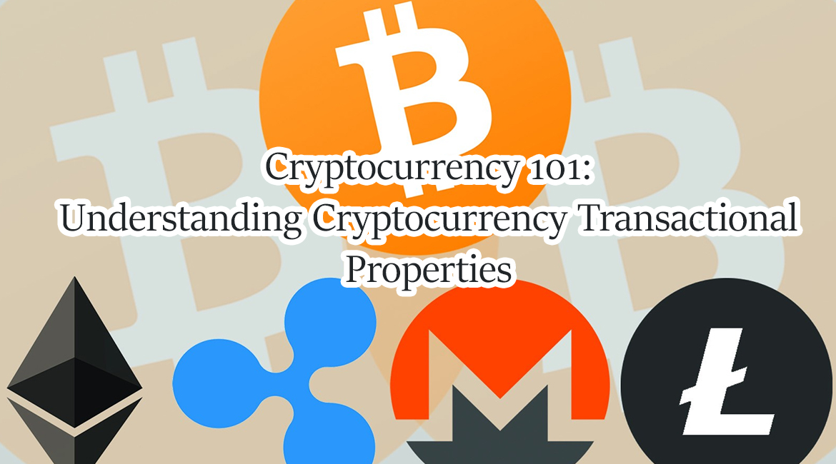 Cryptocurrency 101: Understanding Cryptocurrency Transactional Properties