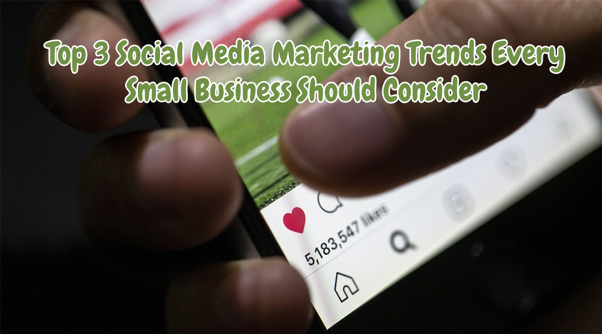 Top 3 Social Media Marketing Trends Every Small Business Should Consider