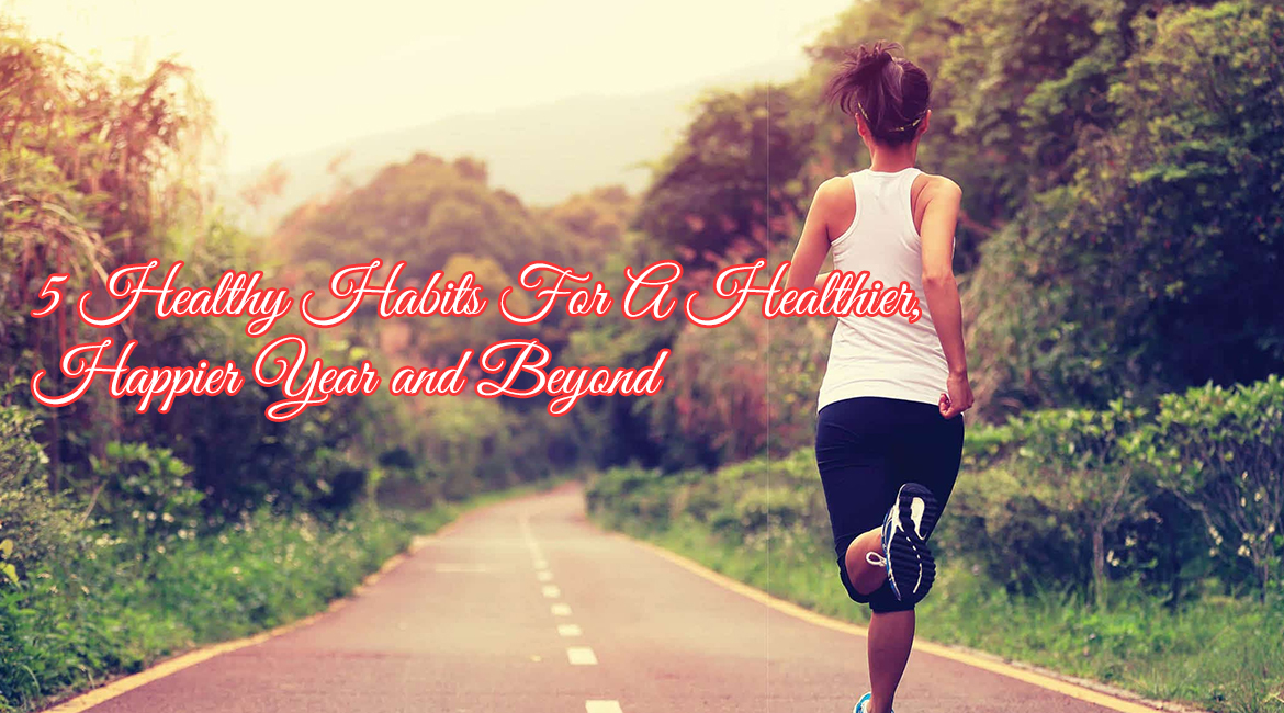 5 Healthy Habits For A Healthier, Happier Year and Beyond