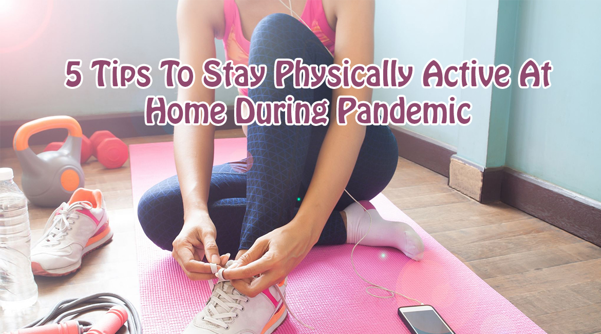5 Tips To Stay Physically Active At Home During Pandemic