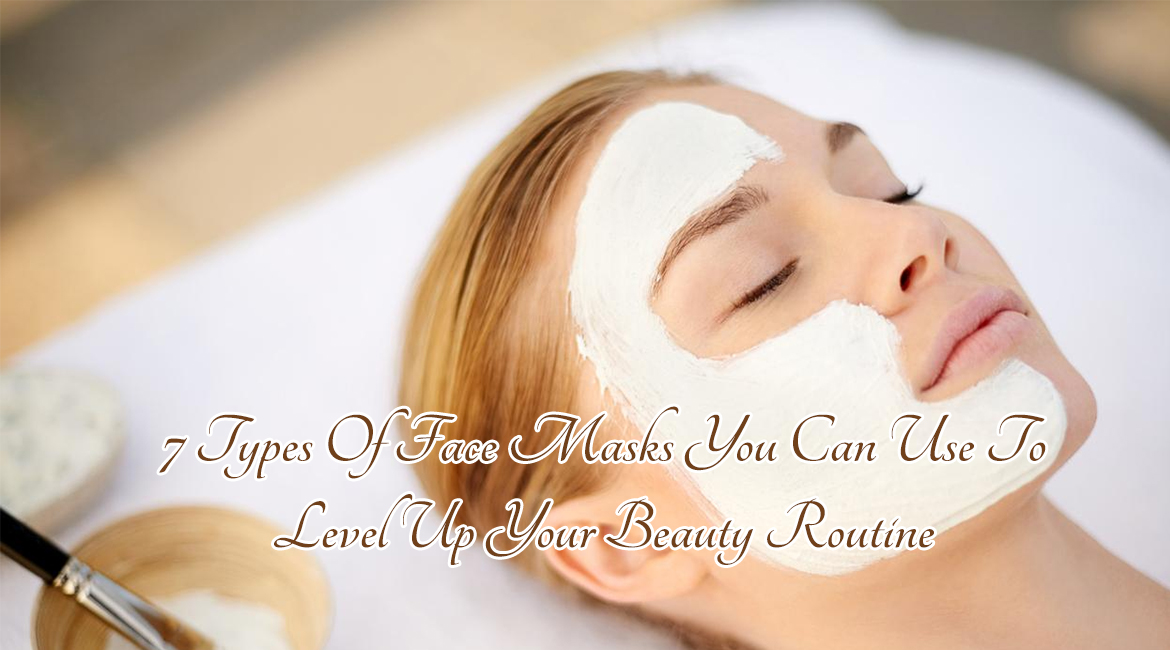 7 Types Of Face Masks You Can Use To Level Up Your Beauty Routine