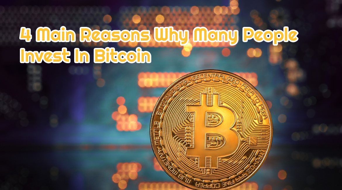 4 Main Reasons Why Many People Invest In Bitcoin