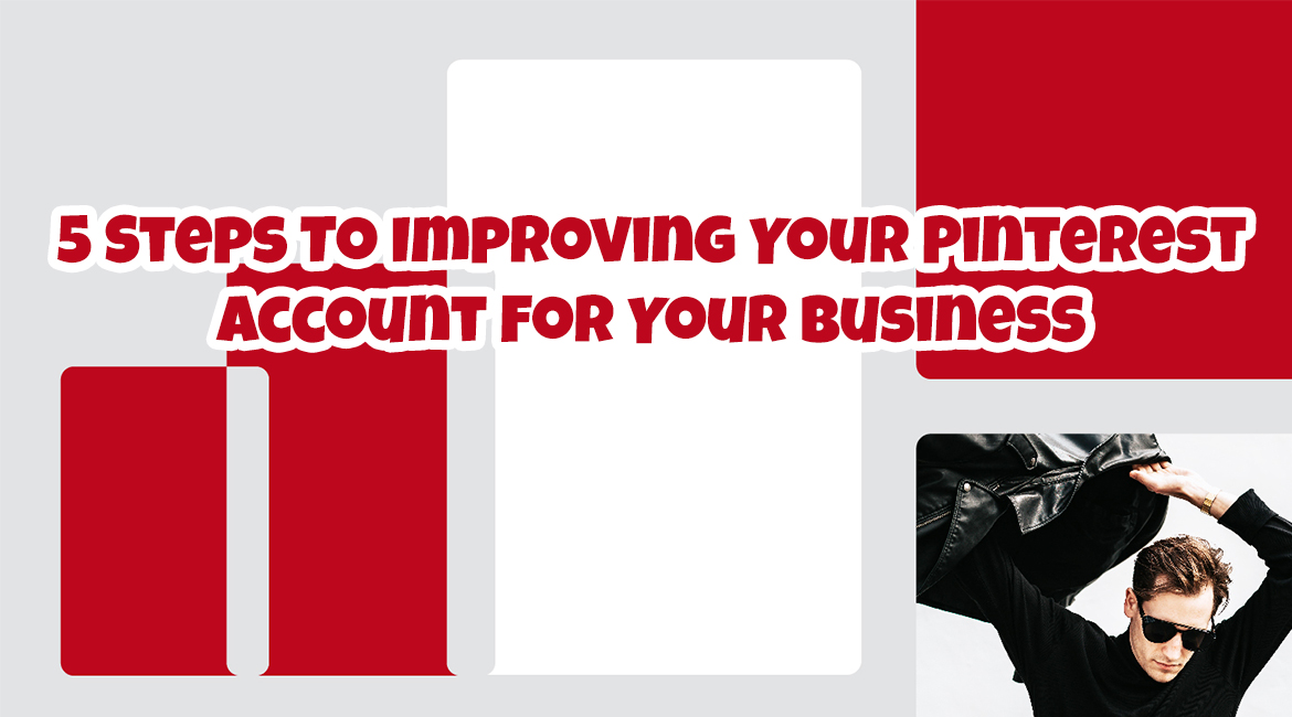 5 Steps To Improving Your Pinterest Account For Your Business