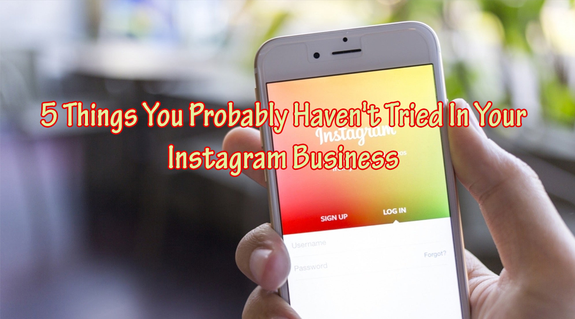 5 Things You Probably Haven’t Tried In Your Instagram Business
