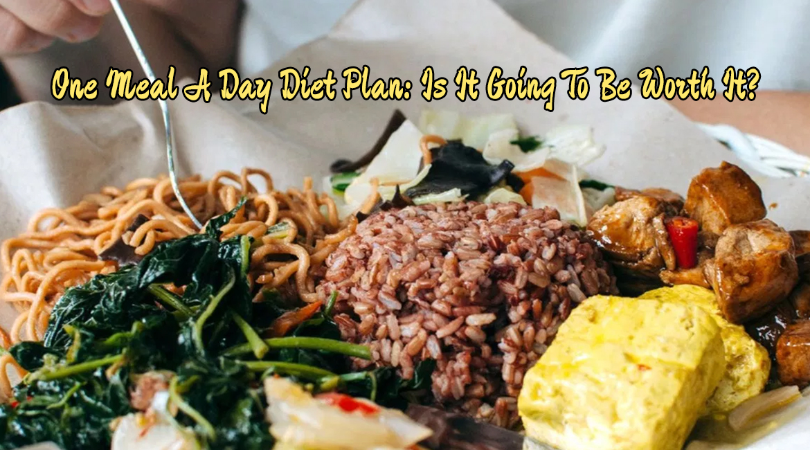 One Meal A Day Diet Plan: Is It Going To Be Worth It?