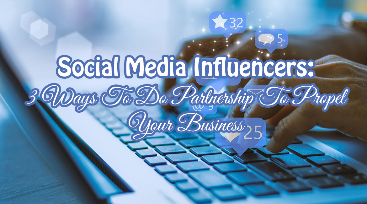 Social Media Influencers: 3 Ways To Do Partnership To Propel Your Business