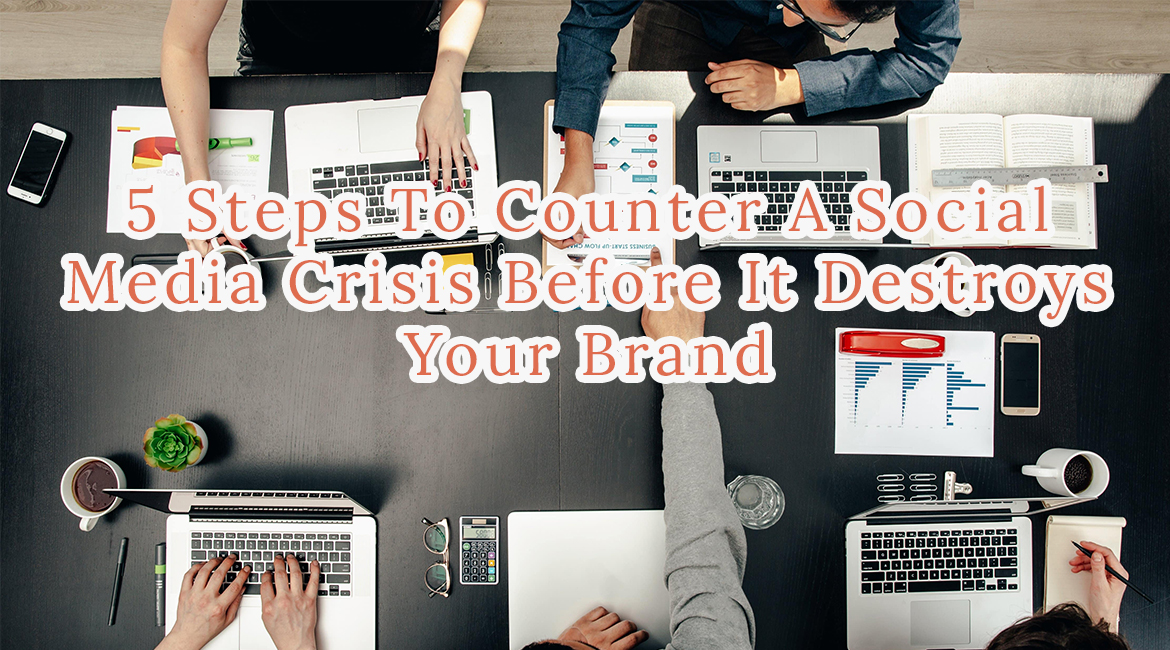 5 Steps To Counter A Social Media Crisis Before It Destroys Your Brand