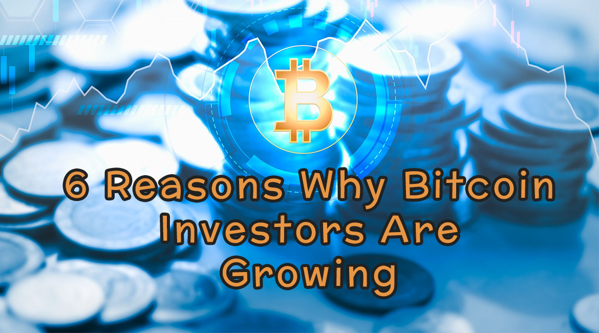 6 Reasons Why Bitcoin Investors Are Growing