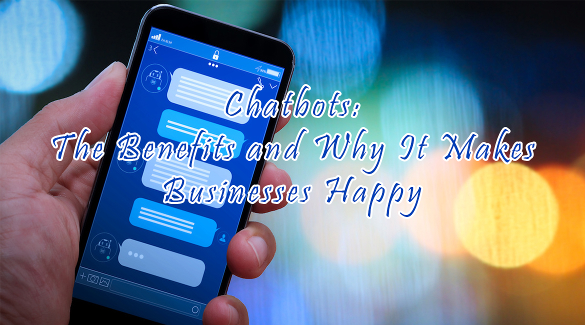 Chatbots: The Benefits and Why It Makes Businesses Happy