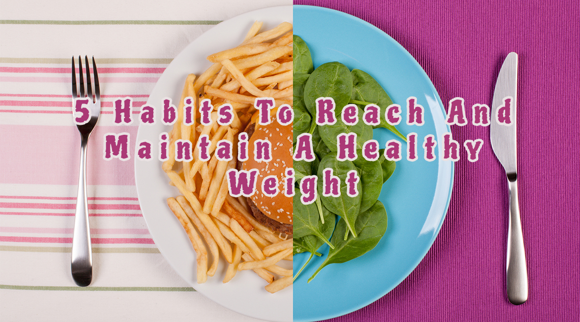 5 Habits To Reach And Maintain A Healthy Weight