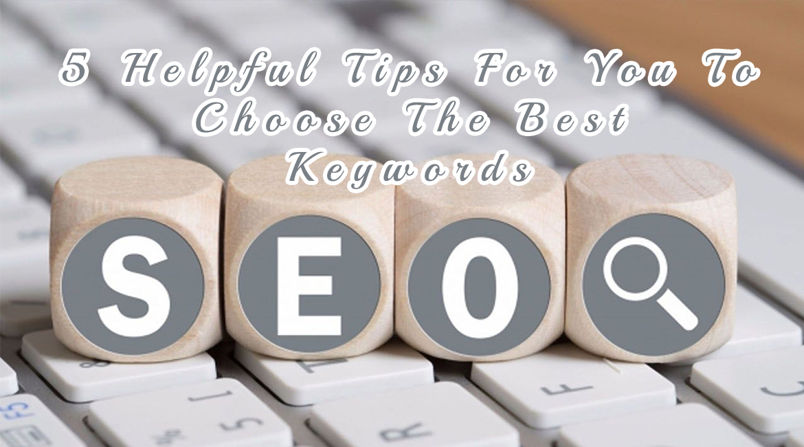 5 Helpful Tips For You To Choose The Best Keywords