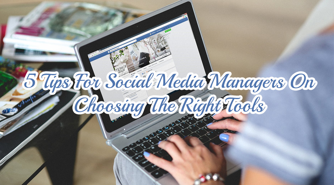 5 Tips For Social Media Managers On Choosing The Right Tools