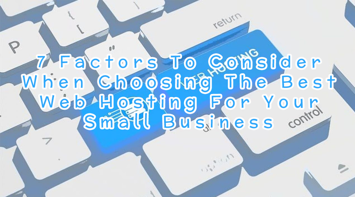 7 Factors To Consider When Choosing The Best Web Hosting For Your Small Business