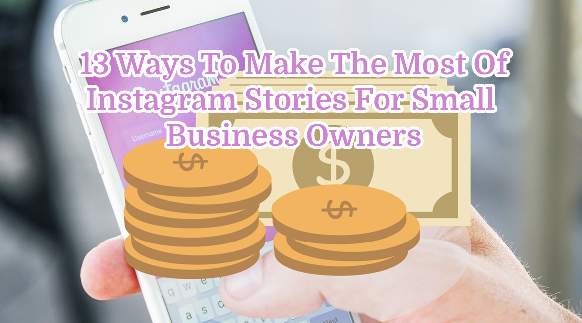 13 Ways To Make The Most Of Instagram Stories For Small Business Owners