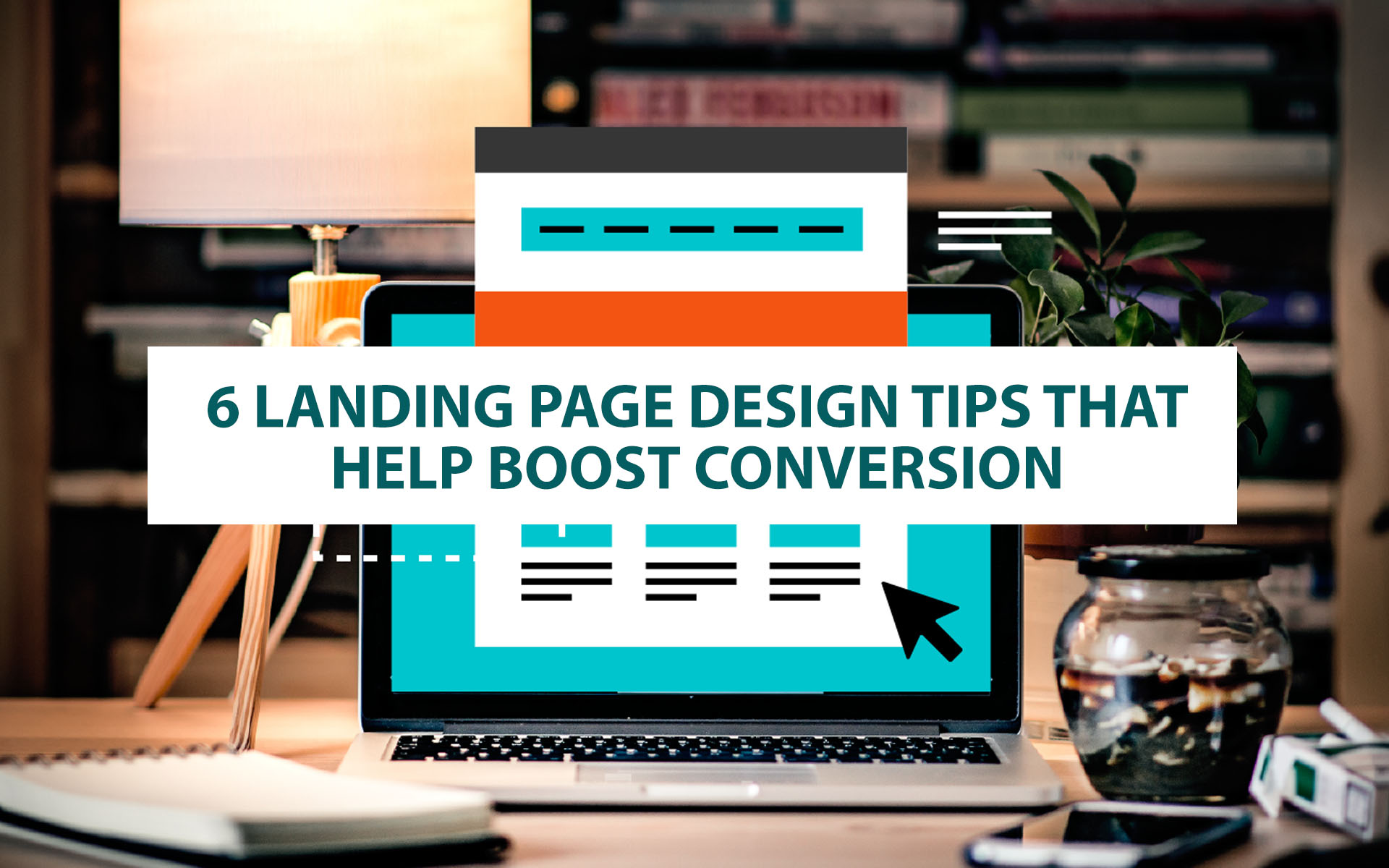6 Landing Page Design Tips That Help Boost Conversion