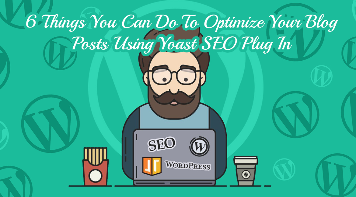 6 Things You Can Do To Optimize Your Blog Posts Using Yoast SEO Plug In