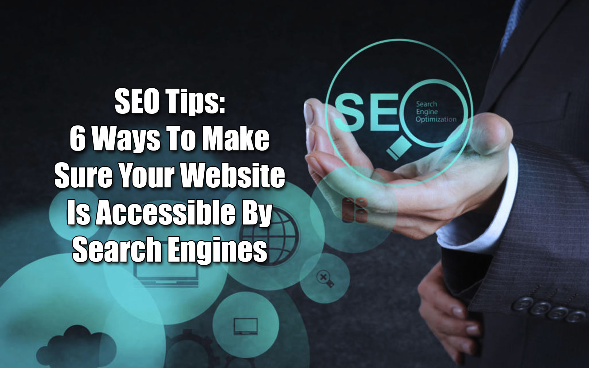 SEO Tips: 6 Ways To Make Sure Your Website Is Accessible By Search Engines