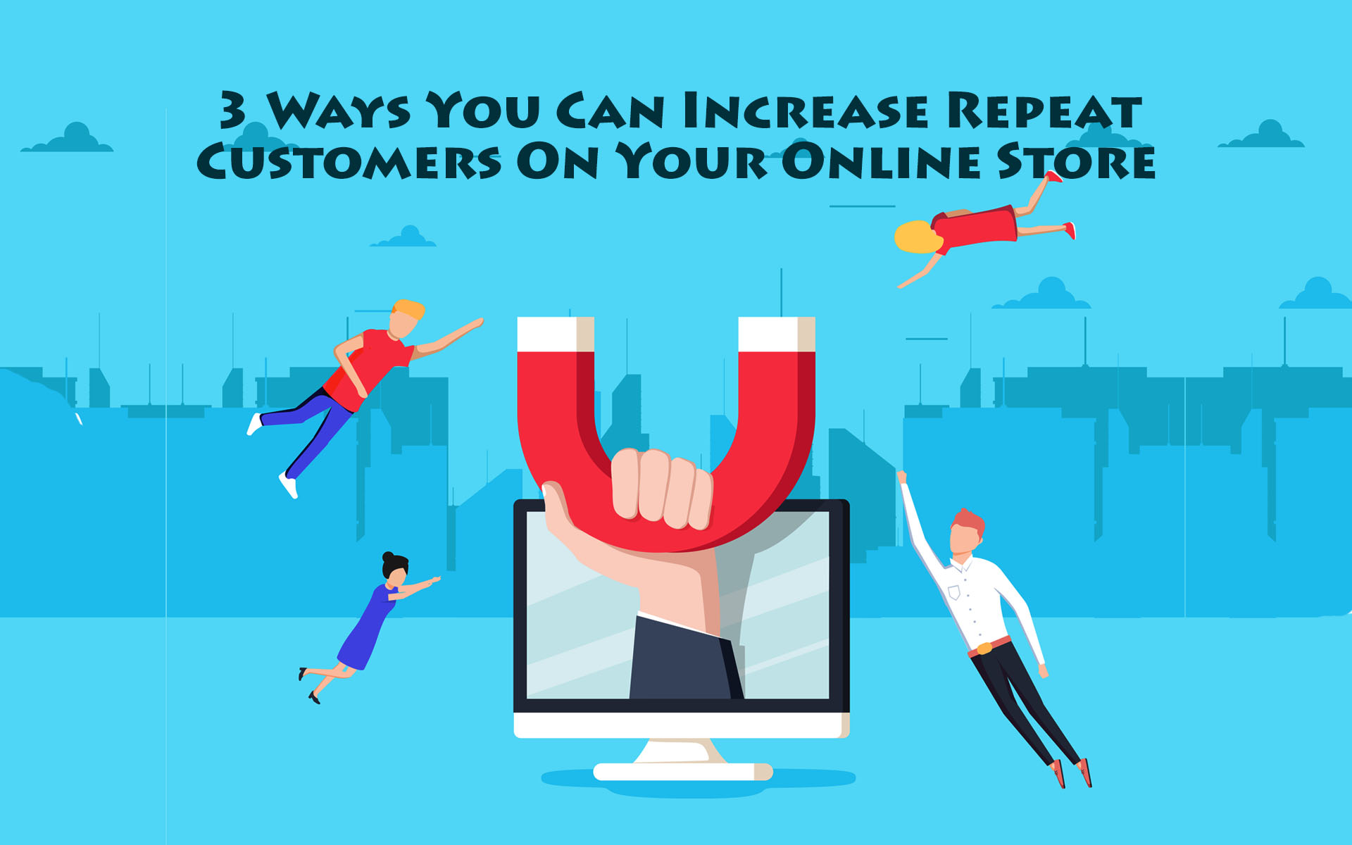 3 Ways You Can Increase Repeat Customers On Your Online Store